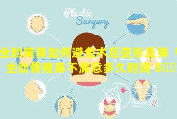 全肋隆鼻如何避免术后变形反弹「全肋骨隆鼻不满意多久时间 🕊 比较容易取出」